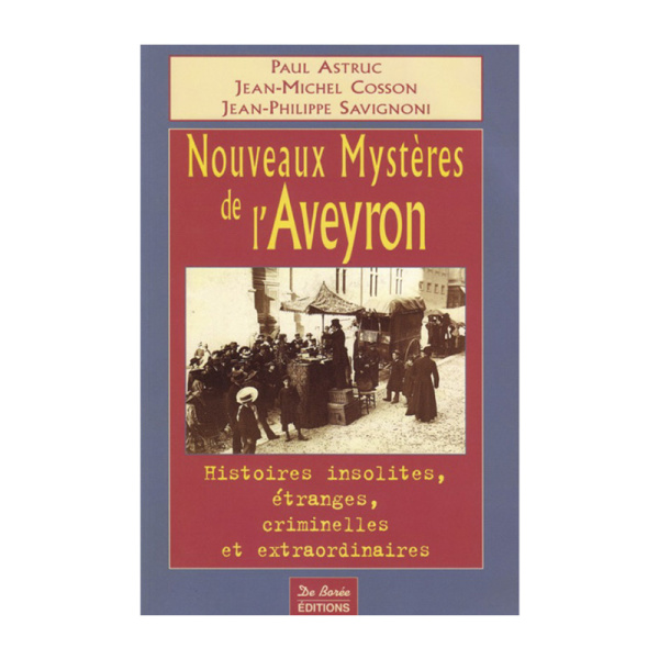 Les Nouveaux Mystères de l'Aveyron, histoires secrètes, insolites, étranges, criminelles et extraordinaires- Jean-Michel Cosson